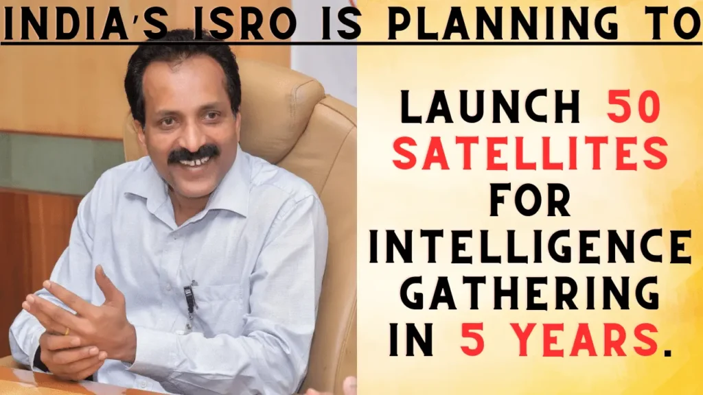 India’s ISRO is planning to launch 50 satellites for intelligence gathering in 5 years.